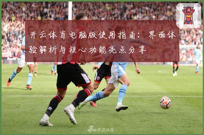 开云体育电脑版使用指南：界面体验解析与核心功能亮点分享