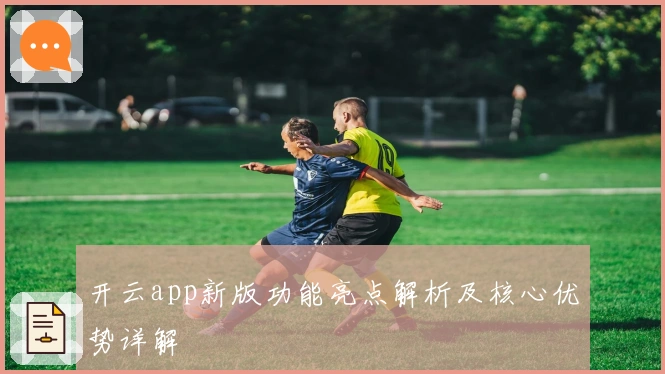 开云app新版功能亮点解析及核心优势详解