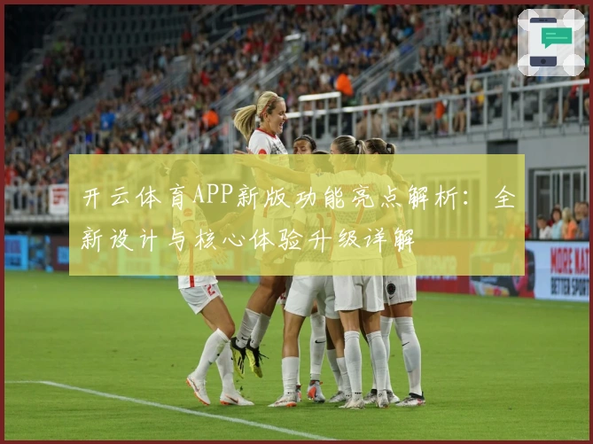 开云体育APP新版功能亮点解析:全新设计与核心体验升级详解