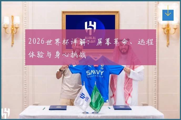 2026世界杯详解：屏幕革命、远程体验与身心挑战