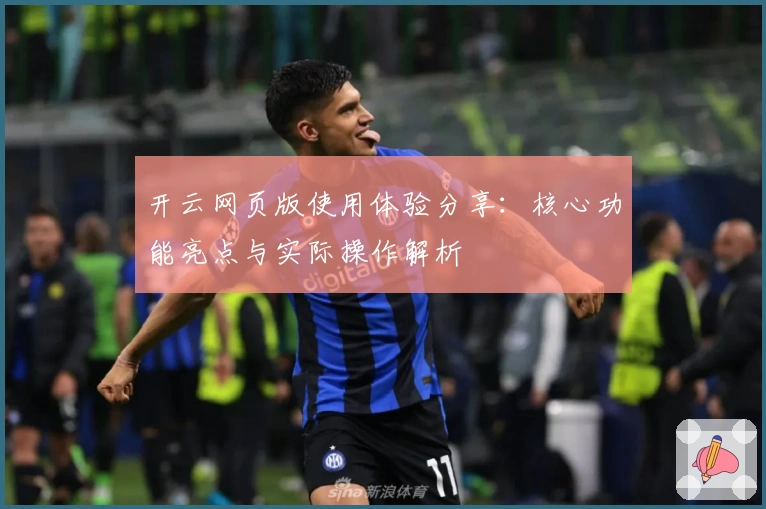 开云网页版使用体验分享：核心功能亮点与实际操作解析